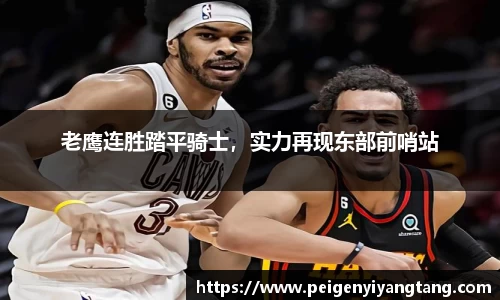 老鹰连胜踏平骑士，实力再现东部前哨站