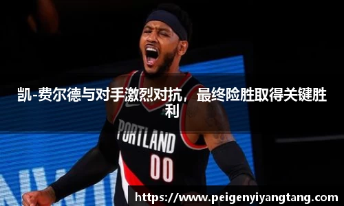 凯-费尔德与对手激烈对抗，最终险胜取得关键胜利
