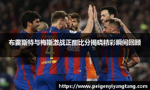 布雷斯特与梅斯激战正酣比分揭晓精彩瞬间回顾